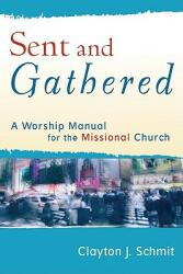 Sent and Gathered: A Worship Manual for the Missional Church (ISBN: 9780801031656)