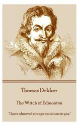 Thomas Dekker - The Witch of Edmonton: I have observed strange variations in you. "" (ISBN: 9781785437427)