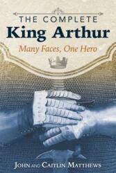 The Complete King Arthur: Many Faces One Hero (ISBN: 9781620555996)