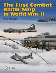 First Combat Bomb Wing in World War II - Ron Mackay (ISBN: 9780764343759)