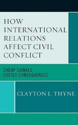 How International Relations Affect Civil Conflict: Cheap Signals Costly Consequences (ISBN: 9780739135464)