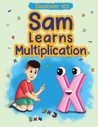 Classroom 102: Sam Learns Multiplication (ISBN: 9781952681936)