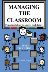 Managing the Classroom: Preparing students for a career-ready future (ISBN: 9780998929101)