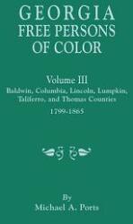 Georgia Free Persons of Color Volume III: Baldwin Columbia Lincoln Lumpkin Taliaferro and Thomas Counties 1799-1865 (ISBN: 9780806357775)