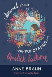 I Dreamed About a Hippopotamus in a Lipstick Factory - Anne Braun (ISBN: 9781460292679)