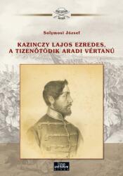 Kazinczy Lajos ezredes, a tizenötödik aradi vértanú (ISBN: 9789634800071)