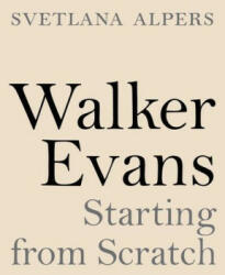 Walker Evans - Starting from Scratch - Svetlana Alpers (ISBN: 9780691222615)