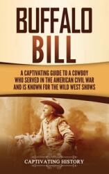 Buffalo Bill: A Captivating Guide to a Cowboy Who Served in the American Civil War and Is Known for the Wild West Shows (ISBN: 9781637160466)
