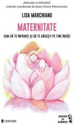 Maternitate. Cum sa te infrunti si sa te gasesti pe tine insati - Lisa Marchiano (ISBN: 9789733415770)