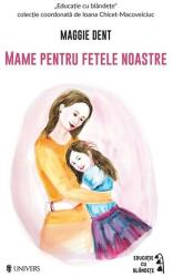 Mame pentru fetele noastre - Maggie Dent (ISBN: 9789733415787)