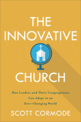 The Innovative Church: How Leaders and Their Congregations Can Adapt in an Ever-Changing World (ISBN: 9781540962263)