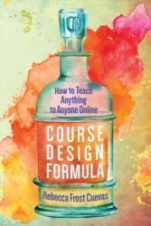 Course Design Formula: How to Teach Anything to Anyone Online (ISBN: 9781732782310)