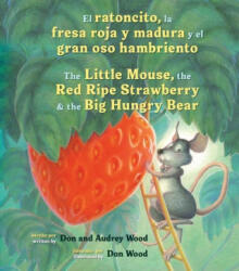 El Ratoncito, La Fresa Roja Y Madura Y El Gran Oso Hambriento: Spanish/English the Little Mouse, the Red Ripe Strawberry, and the Big Hungry Bear - Don Wood (ISBN: 9780358438823)