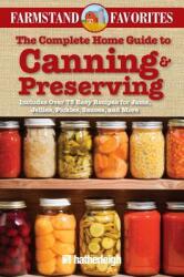 The Complete Home Guide to Canning & Preserving: Farmstand Favorites: Includes Over 75 Easy Recipes for Jams Jellies Pickles Sauces and More (ISBN: 9781578264155)