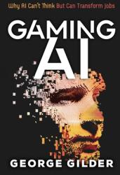 Gaming AI: Why AI Can't Think but Can Transform Jobs (ISBN: 9781936599875)