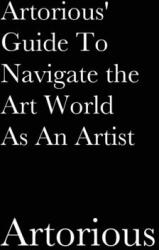 Artorious' Guide To Navigate the Art World As An Artist (ISBN: 9781087942025)