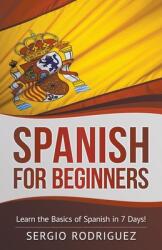 Spanish for Beginners: Learn the Basics of Spanish in 7 Days (ISBN: 9781393157885)