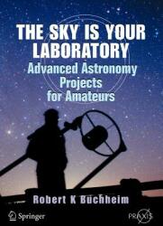The Sky Is Your Laboratory: Advanced Astronomy Projects for Amateurs (ISBN: 9780387718224)