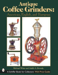Antique Coffee Grinders: American, English, and Eurean - Michael White (ISBN: 9780764313523)