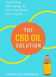The CBD Oil Solution: Learn How CBD Hemp Oil Might Just Be The Answer For Pain Relief Anxiety Diabetes and Other Health Issues! (ISBN: 9781701829930)