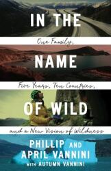 In the Name of Wild: One Family Five Years Ten Countries and a New Vision of Wildness (ISBN: 9780774890403)