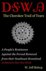 Agatahi: The Cherokee Trail of Tears: A People's Resistance Against the Forced Removal from their Southeast Homeland as Related - W Jeff Bishop (ISBN: 9780988956872)
