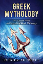 Greek Mythology: The Ancient Myths and Legends of Greek Mythology - Patrick Auerbach (ISBN: 9781533658623)