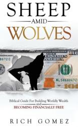 Sheep Amid Wolves: Biblical Guide For Building Worldly Wealth and Becoming Financially Free (ISBN: 9781647463410)