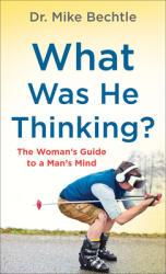 What Was He Thinking? : The Woman's Guide to a Man's Mind (ISBN: 9780800739539)