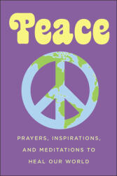 Peace: Prayers Inspirations and Meditations to Heal Our World (ISBN: 9781578268788)