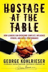 Hostage at the Table: How Leaders Can Overcome Conflict Influence Others and Raise Performance (ISBN: 9780787983840)