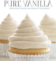 Pure Vanilla: Irresistible Recipes and Essential Techniques (ISBN: 9781594745966)
