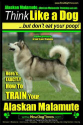 Alaskan Malamute, Alaskan Malamute Training AAA AKC: Think Like a Dog, but Don't Eat Your Poop! - Alaskan Malamute Breed Expert Training -: Here's EXA - MR Paul Allen Pearce (ISBN: 9781500630447)