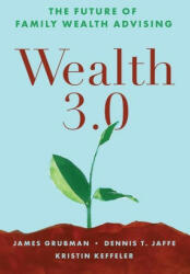 Wealth 3.0: The Future of Family Wealth Advising - Kristin Keffeler Mapp, James Grubman (2023)