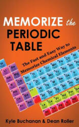 Memorize the Periodic Table: The Fast and Easy Way to Memorize Chemical Elements - Kyle Buchanan, Dean Roller (ISBN: 9780987564627)