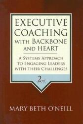 Executive Coaching with Backbone and Heart - A Systems Approach to Engaging Leaders with Their Challenges 2e - Mary Beth A. O'Neill (ISBN: 9780787986391)