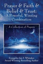 Prayer & Faith & Belief & Trust: A Powerful Winning Combination: A Collection of Prayers (ISBN: 9781977236128)