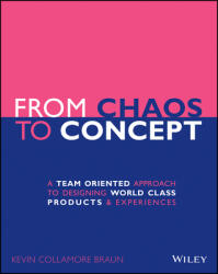 From Chaos to Concept: A Team Oriented Approach to Designing World Class Products and Experiences (ISBN: 9781119628965)