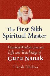 The First Sikh Spiritual Master: Timeless Wisdom from the Life and Teachings of Guru Nanak (ISBN: 9781594732096)
