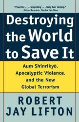 Destroying the World to Save It: Aum Shinrikyo Apocalyptic Violence and the New Global Terrorism (ISBN: 9780805065114)