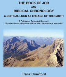 The Book of Job and Biblical Chronology A Critical Look at the Age of the Earth: A Petroleum Geologust declares: The earth is not millions or billion (ISBN: 9781737100522)