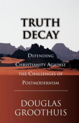 Truth Decay: Defending Christianity Against the Challenges of Postmodernism - Douglas R. Groothuis (ISBN: 9780830822287)