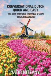 Conversational Dutch Quick and Easy: The Most Innovative Technique to Learn the Dutch Language (ISBN: 9781951244187)