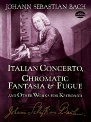 Italian Concerto, Chromatic Fantasia & Fugue and Other Works for Keyboard - Johann Sebastian Bach, Classical Piano Sheet Music, Johann Sebastian Bach (ISBN: 9780486253879)