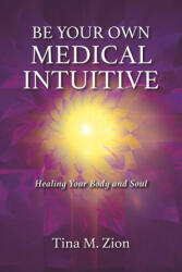 Be Your Own Medical Intuitive - Tina M. Zion (ISBN: 9781608082599)