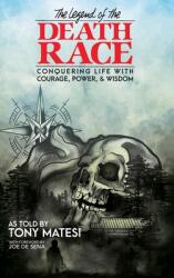 Legend of the Death Race: Conquering Life with Courage Power & Wisdom (ISBN: 9781734541717)