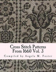 Cross Stitch Patterns From 1660 Vol. 3 - Angela M Foster (ISBN: 9781546792871)
