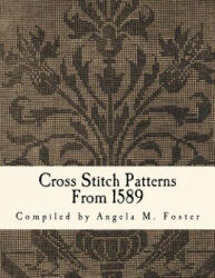 Cross Stitch Patterns From 1589 - Angela M Foster (ISBN: 9781546457626)