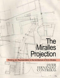 The Miralles Projection: Thinking and Representation in the Architecture of Enric Miralles (ISBN: 9781943532674)