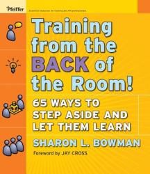 Training from the Back of the Room! 65 Ways to Step Aside and Let Them Learn - Sharon L. Bowman (ISBN: 9780787996628)